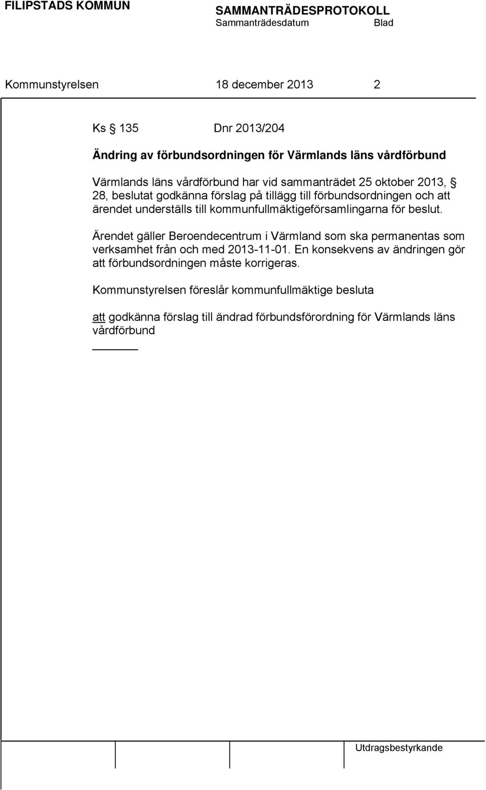 kommunfullmäktigeförsamlingarna för beslut. Ärendet gäller Beroendecentrum i Värmland som ska permanentas som verksamhet från och med 2013-11-01.