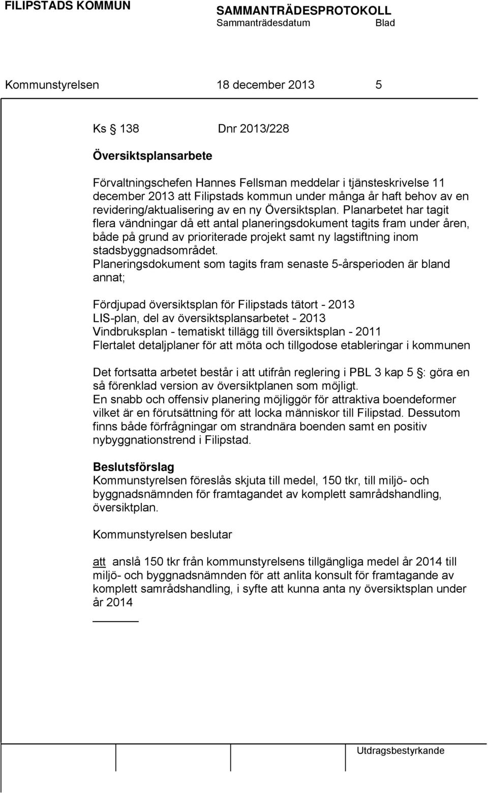 Planarbetet har tagit flera vändningar då ett antal planeringsdokument tagits fram under åren, både på grund av prioriterade projekt samt ny lagstiftning inom stadsbyggnadsområdet.