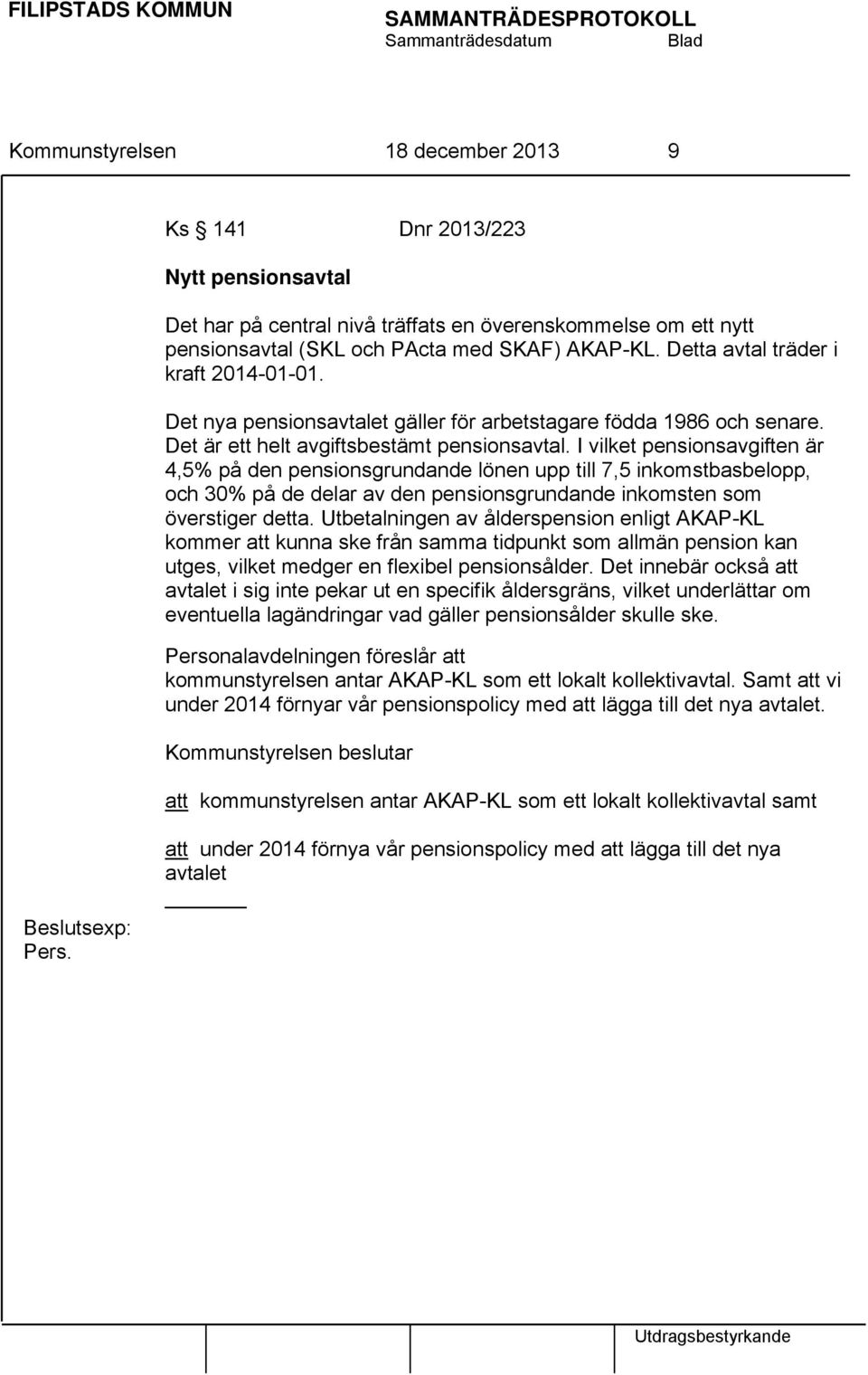 I vilket pensionsavgiften är 4,5% på den pensionsgrundande lönen upp till 7,5 inkomstbasbelopp, och 30% på de delar av den pensionsgrundande inkomsten som överstiger detta.