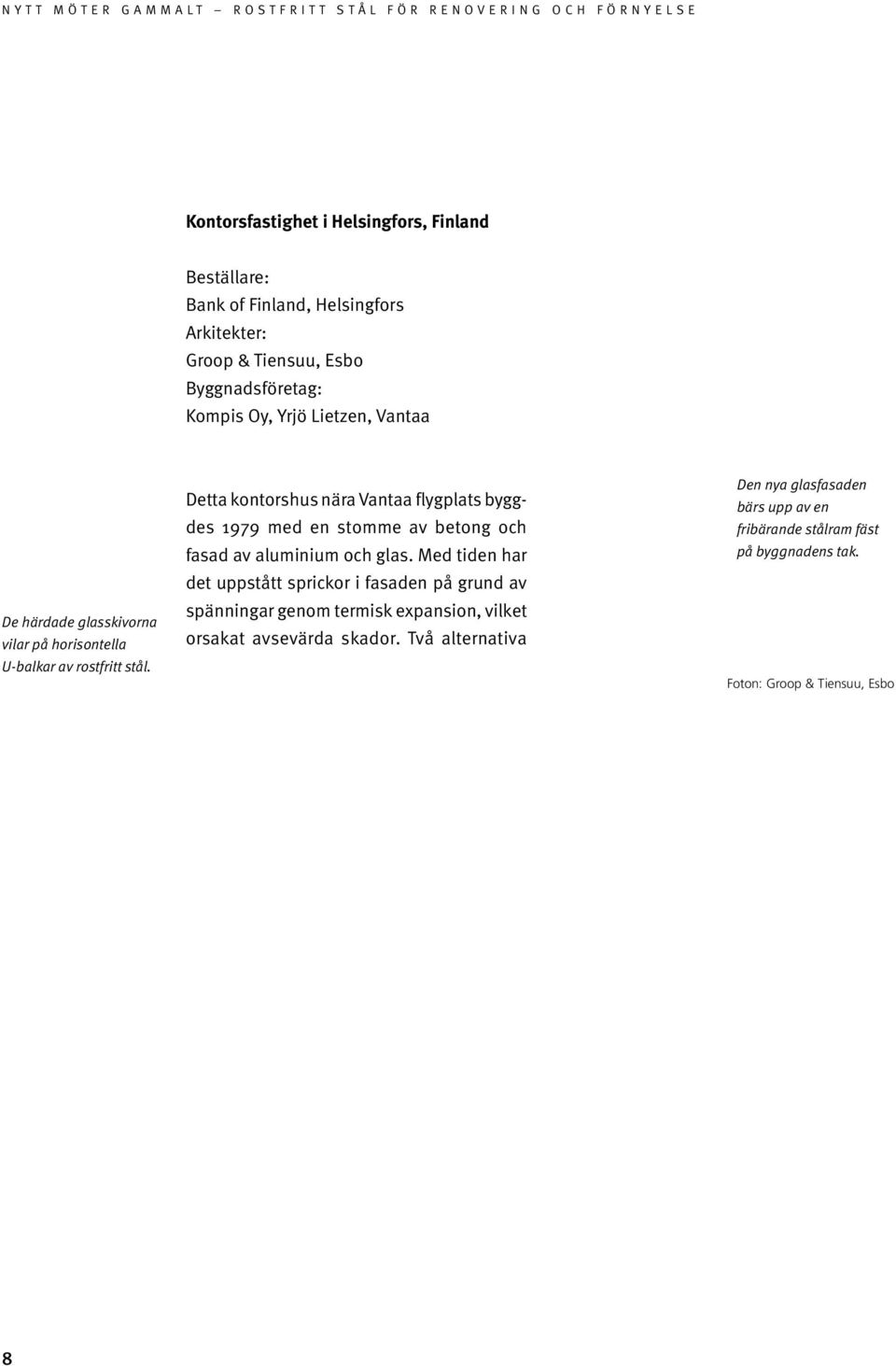 Detta kontorshus nära Vantaa flygplats byggdes 979 med en stomme av betong och fasad av aluminium och glas.