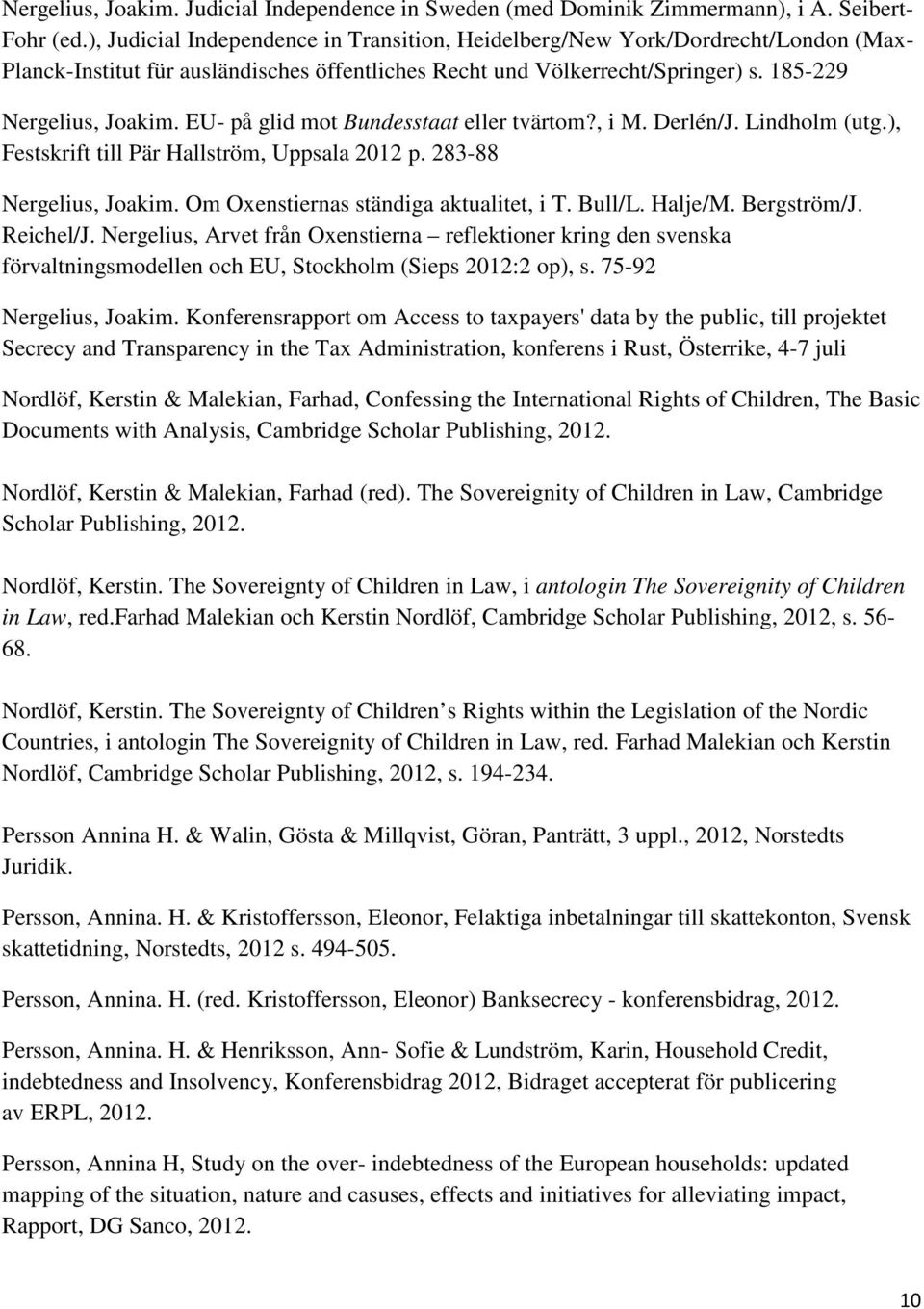 EU- på glid mot Bundesstaat eller tvärtom?, i M. Derlén/J. Lindholm (utg.), Festskrift till Pär Hallström, Uppsala 2012 p. 283-88 Nergelius, Joakim. Om Oxenstiernas ständiga aktualitet, i T. Bull/L.