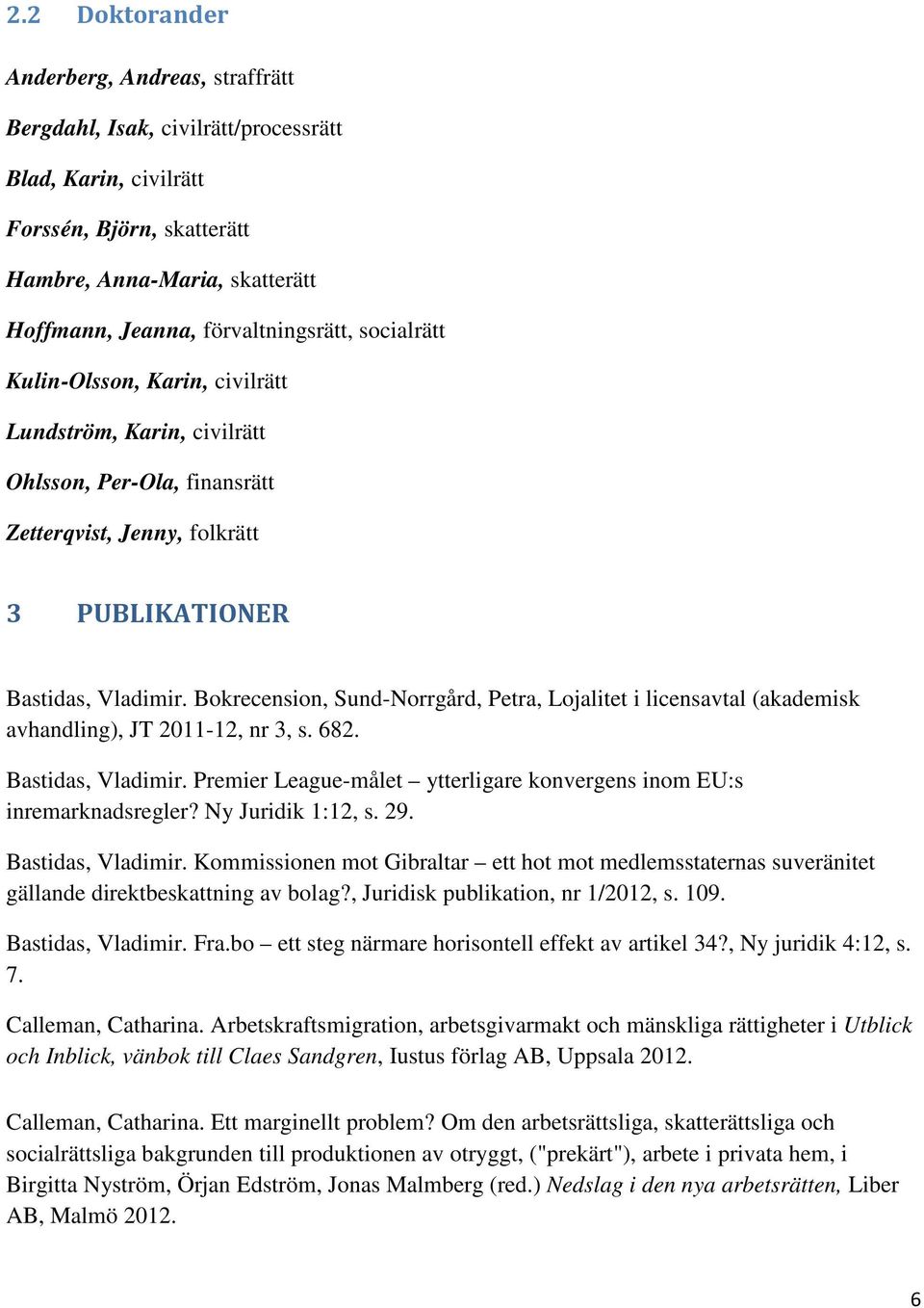 Bokrecension, Sund-Norrgård, Petra, Lojalitet i licensavtal (akademisk avhandling), JT 2011-12, nr 3, s. 682. Bastidas, Vladimir.