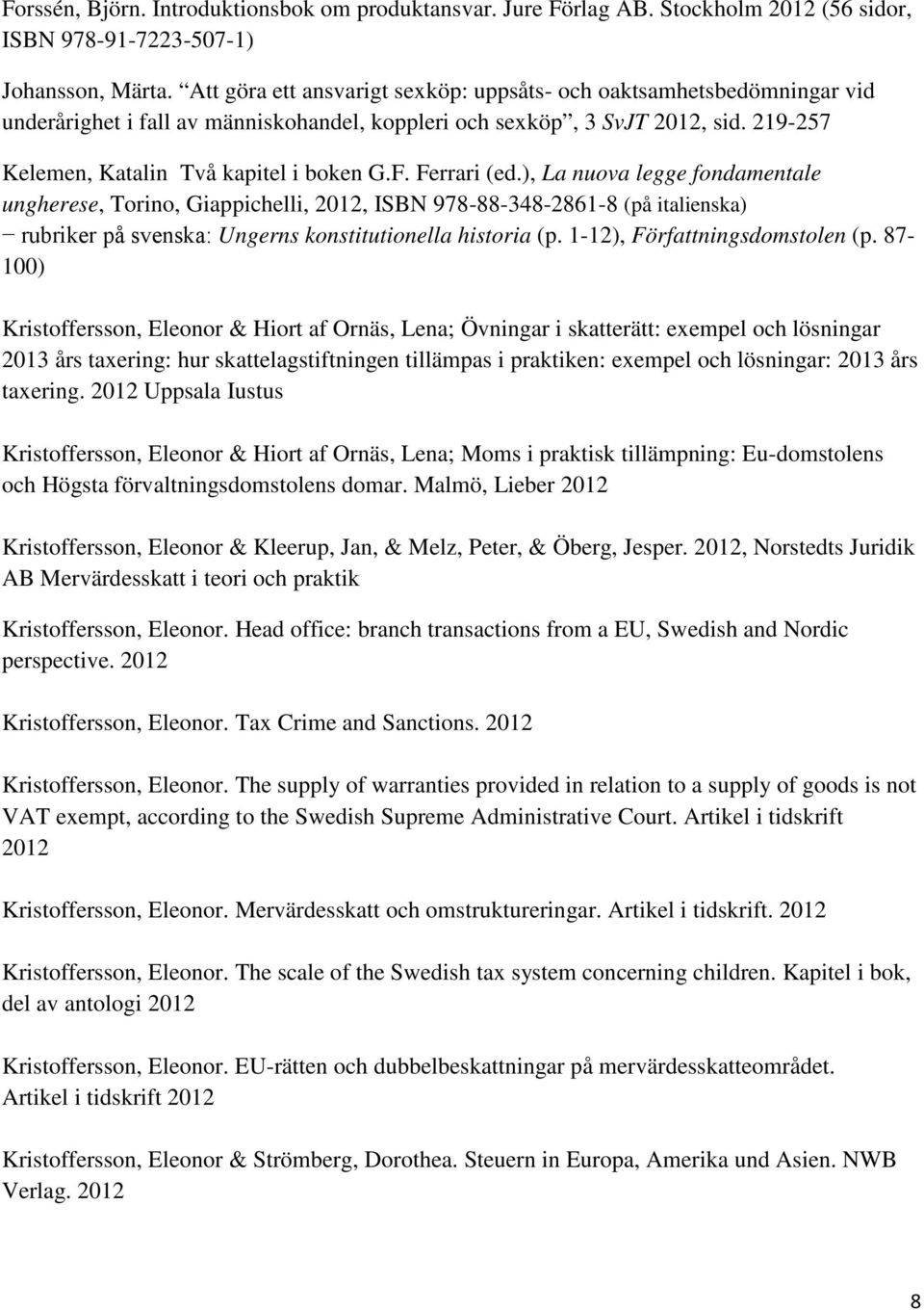 Ferrari (ed.), La nuova legge fondamentale ungherese, Torino, Giappichelli, 2012, ISBN 978-88-348-2861-8 (på italienska) rubriker på svenska: Ungerns konstitutionella historia (p.