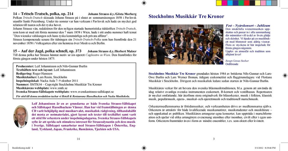 Johann Strauss vän, redaktören för den nyligen startade humoristiska tidskriften Tritsch-Tratsch, som kom ut med sitt första nummer den 7 mars 1858 i Wien, hade i sitt andra nummer haft temat Den