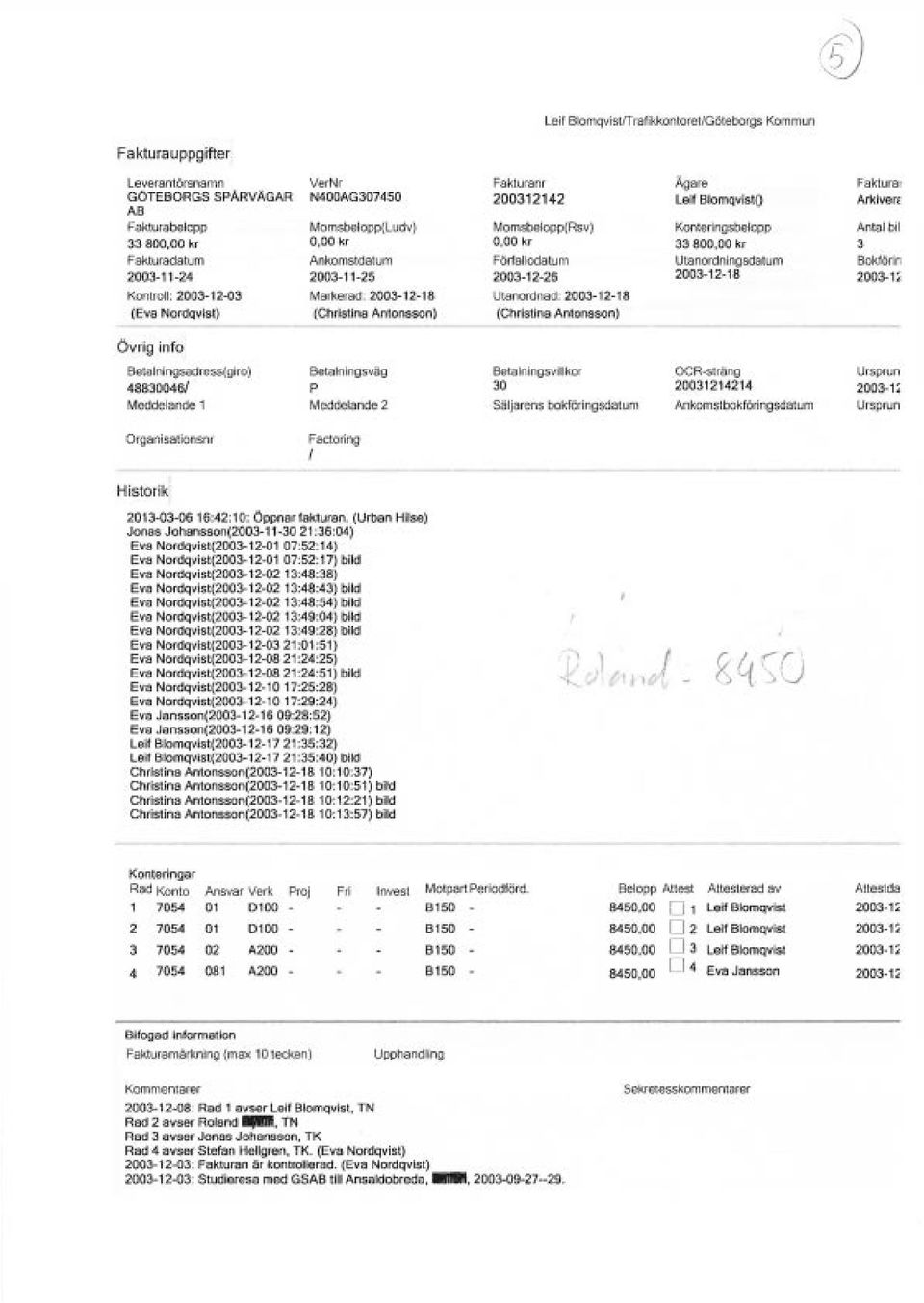 Ankomstdatum 2003-11-25 Markerad: 2003-12-18 (Christina Antonsson) Faktura nr 200312142 Momsbelopp(Rsv) 0,00 kr Förfallodatum 2003-12-26 Utanordnad: 2003-12-18 (Christina Antonsson) Ägare Leif