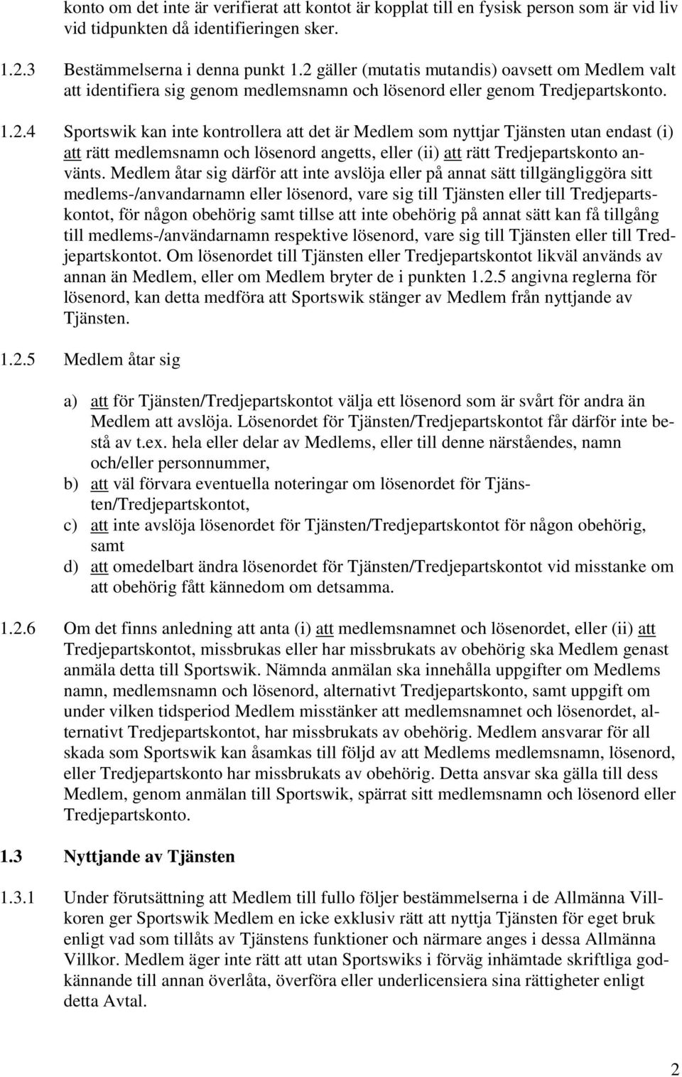 Medlem åtar sig därför att inte avslöja eller på annat sätt tillgängliggöra sitt medlems-/anvandarnamn eller lösenord, vare sig till Tjänsten eller till Tredjepartskontot, för någon obehörig samt