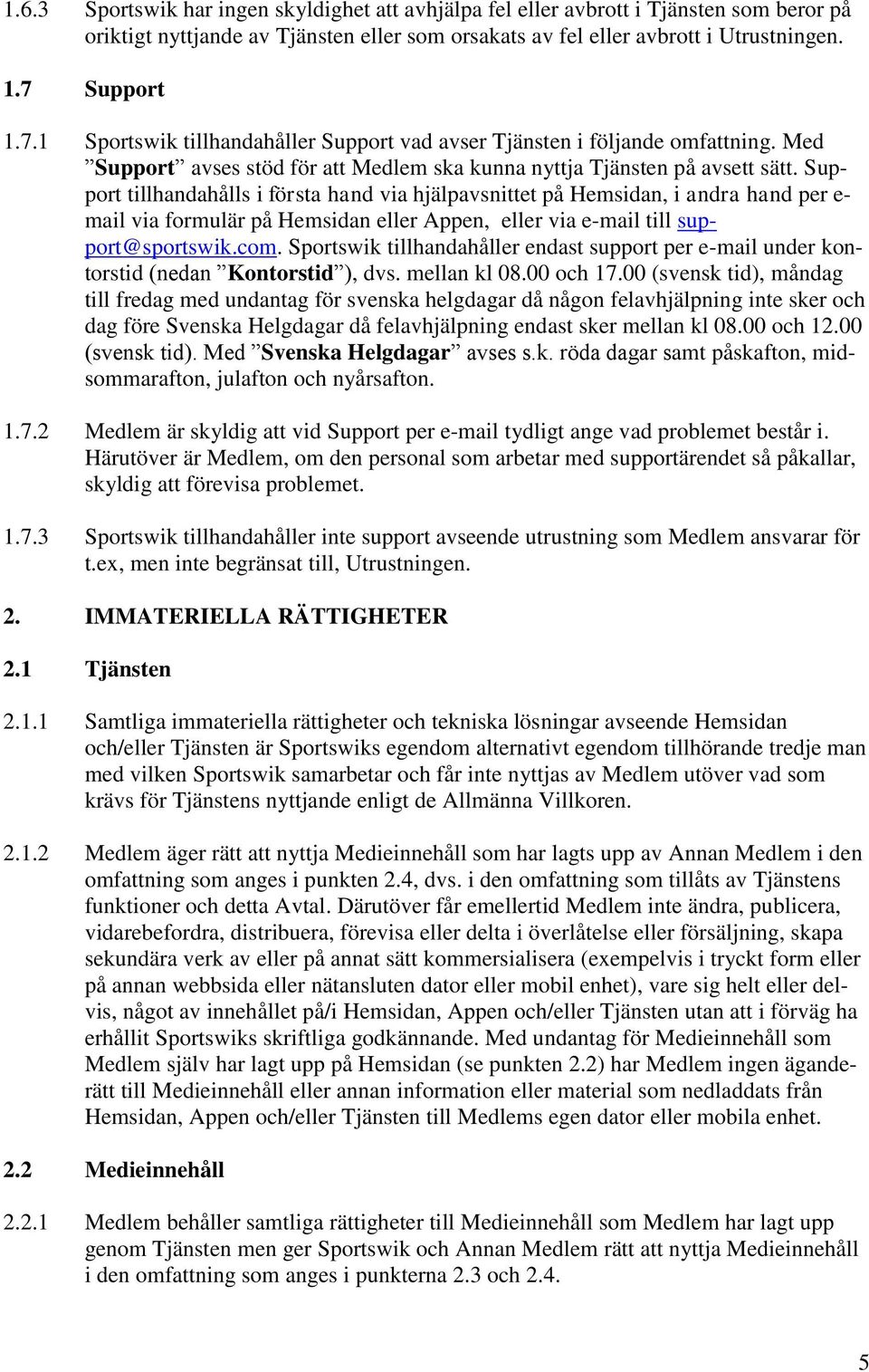 Support tillhandahålls i första hand via hjälpavsnittet på Hemsidan, i andra hand per e- mail via formulär på Hemsidan eller Appen, eller via e-mail till support@sportswik.com.