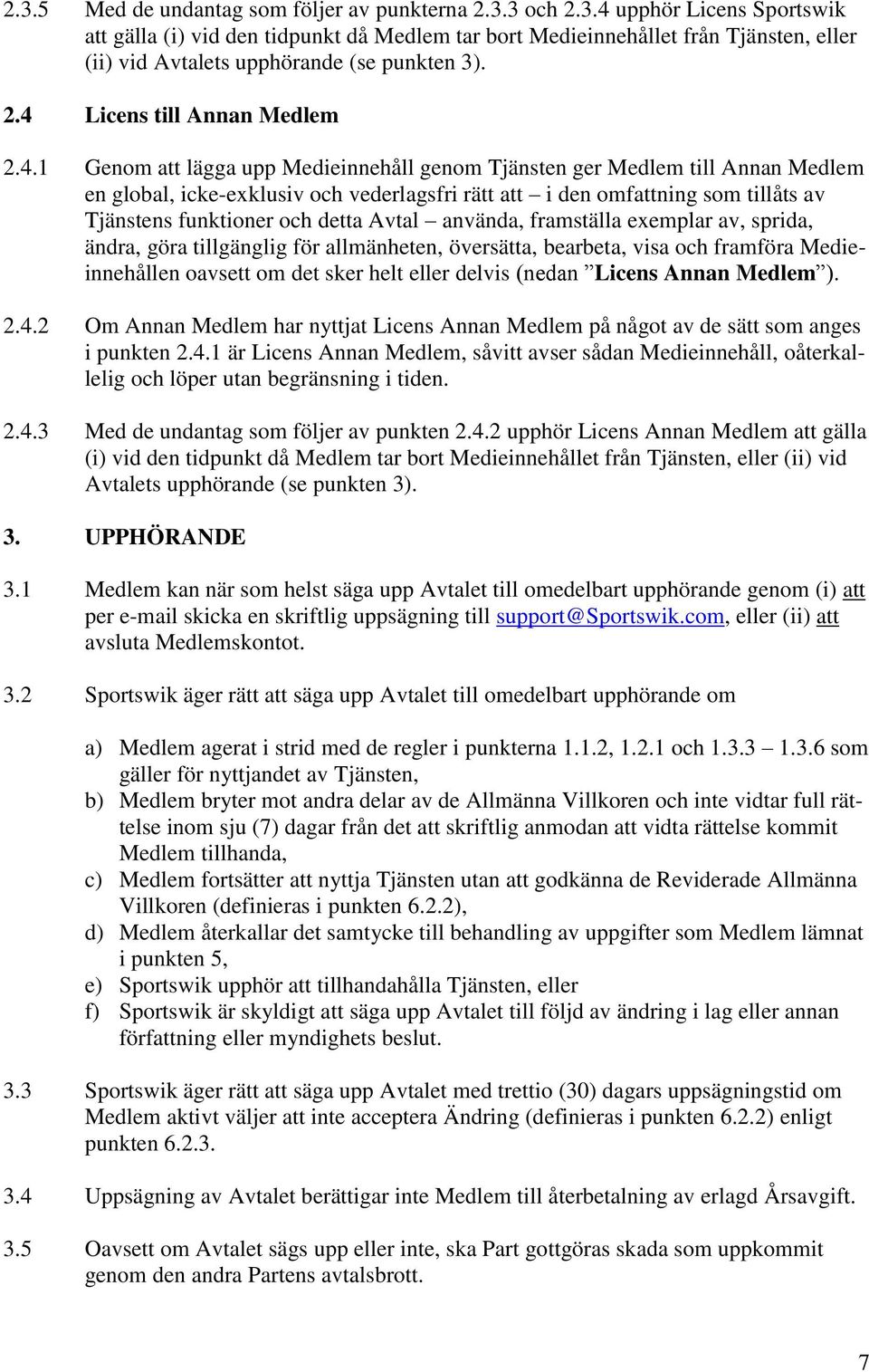 Tjänstens funktioner och detta Avtal använda, framställa exemplar av, sprida, ändra, göra tillgänglig för allmänheten, översätta, bearbeta, visa och framföra Medieinnehållen oavsett om det sker helt