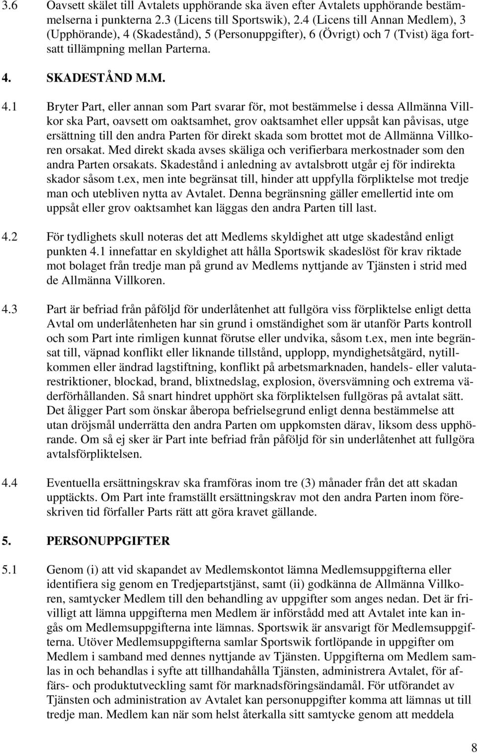 (Skadestånd), 5 (Personuppgifter), 6 (Övrigt) och 7 (Tvist) äga fortsatt tillämpning mellan Parterna. 4.