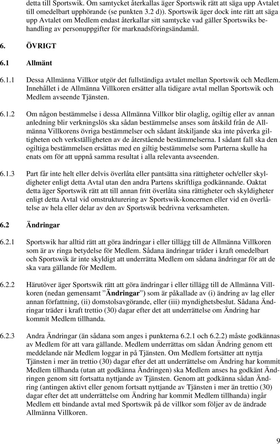 Allmänt 6.1.1 Dessa Allmänna Villkor utgör det fullständiga avtalet mellan Sportswik och Medlem.