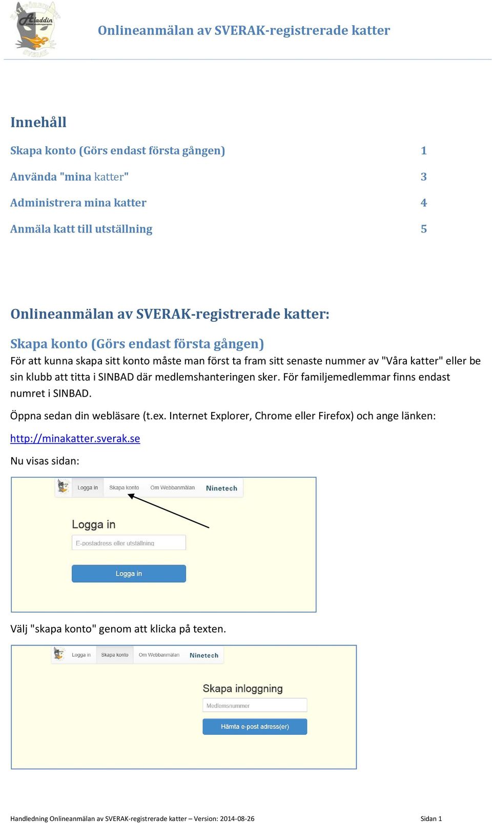 SINBAD där medlemshanteringen sker. För familjemedlemmar finns endast numret i SINBAD. Öppna sedan din webläsare (t.ex.