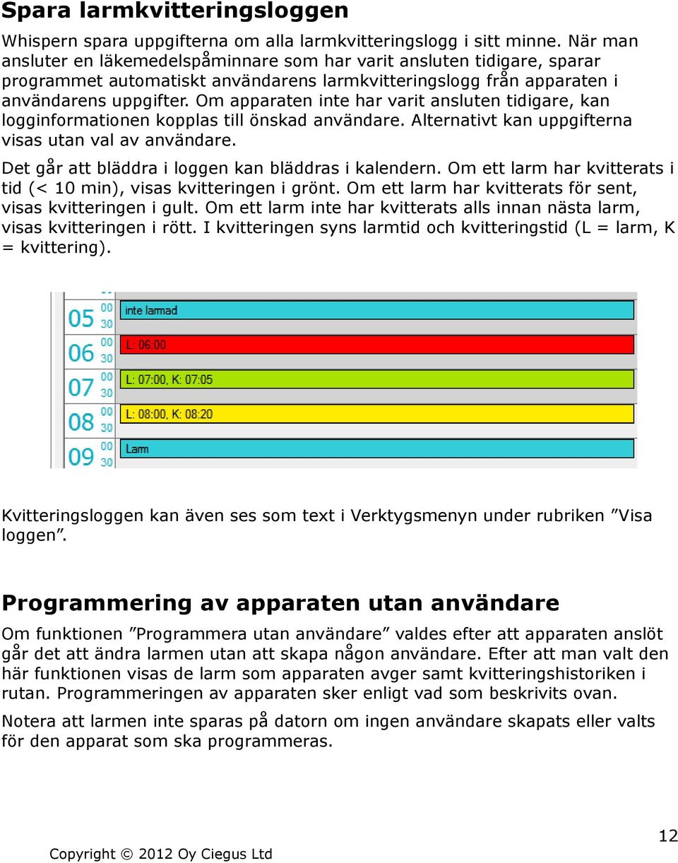 Om apparaten inte har varit ansluten tidigare, kan logginformationen kopplas till önskad användare. Alternativt kan uppgifterna visas utan val av användare.