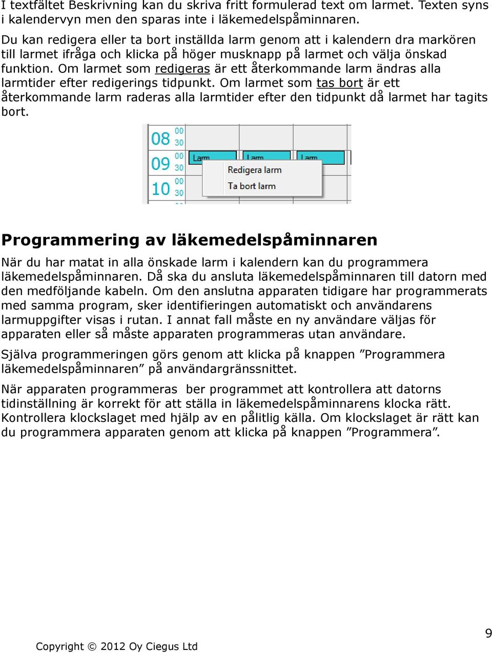 Om larmet som redigeras är ett återkommande larm ändras alla larmtider efter redigerings tidpunkt.