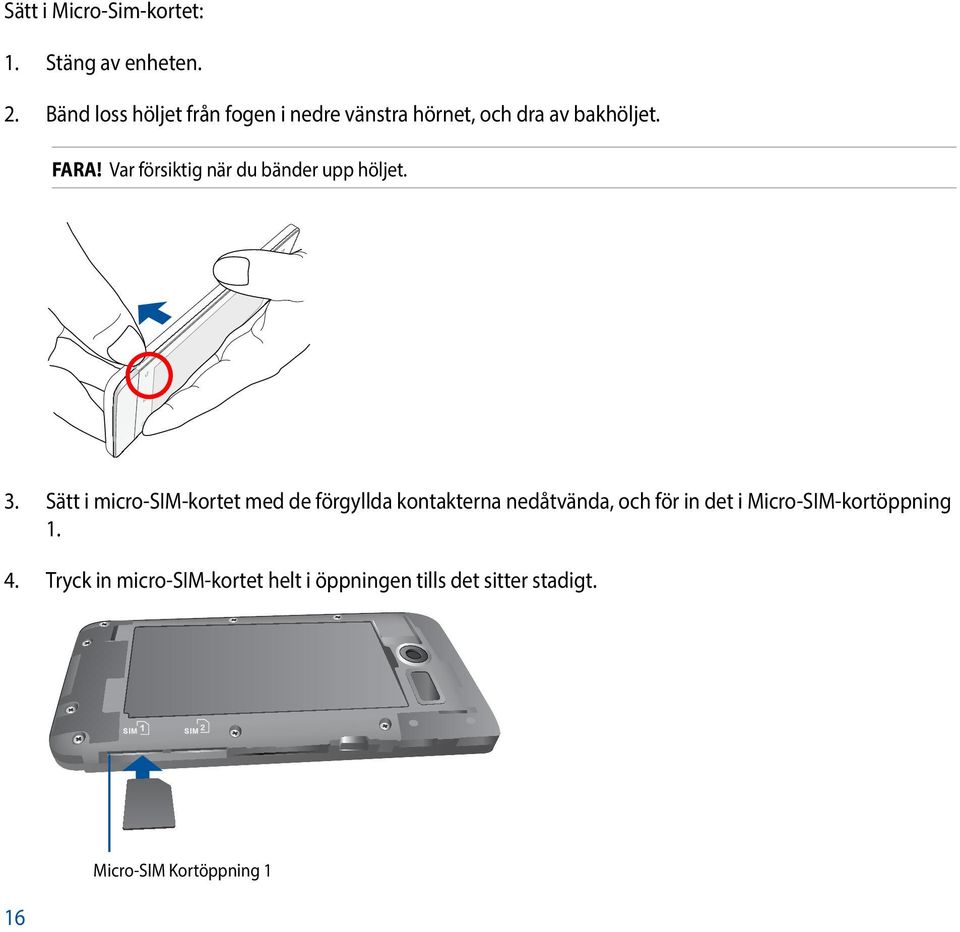 Var försiktig när du bänder upp höljet. 3.