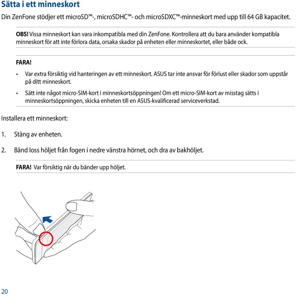 Var extra försiktig vid hanteringen av ett minneskort. ASUS tar inte ansvar för förlust eller skador som uppstår på ditt minneskort. Sätt inte något micro-sim-kort i minneskortsöppningen!