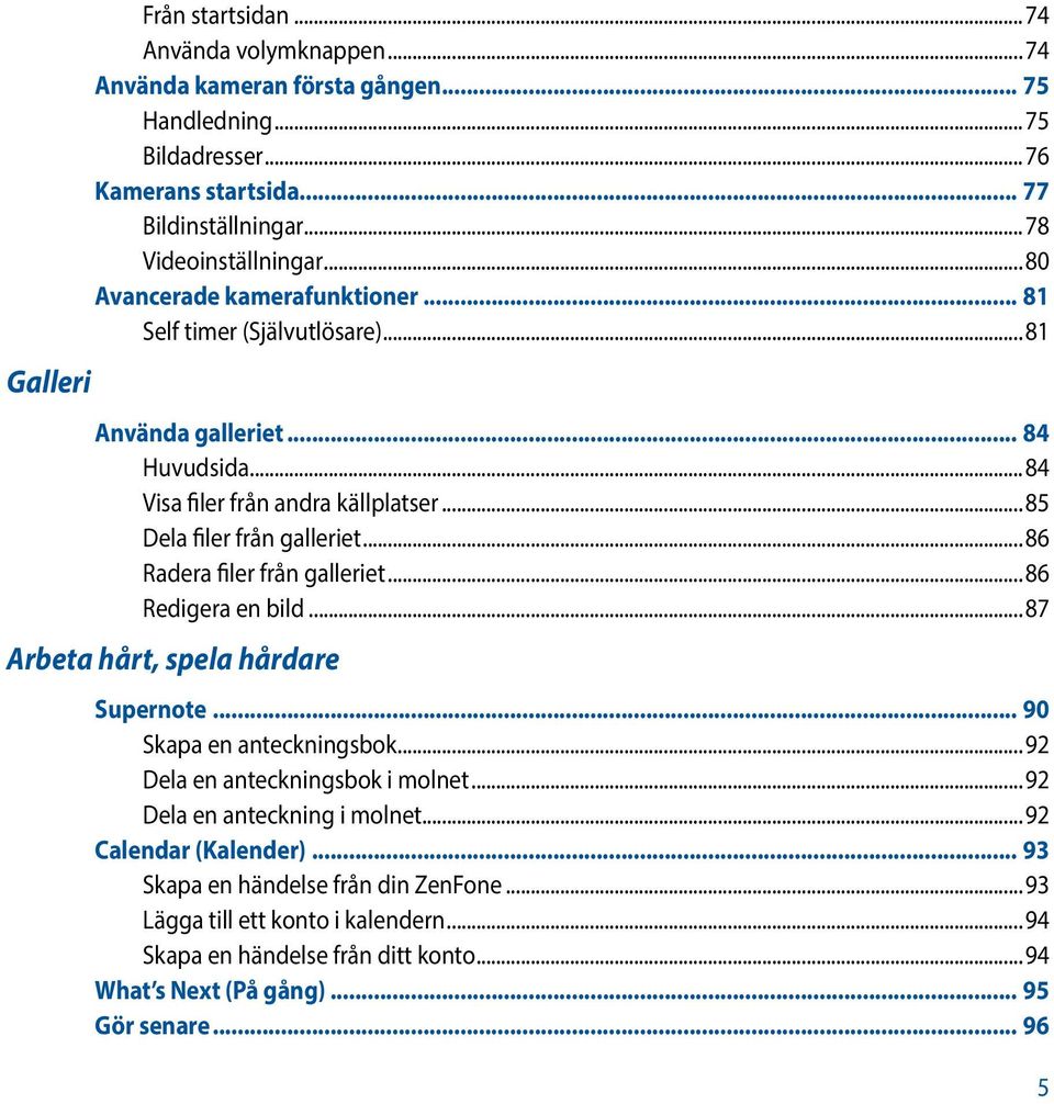 ..85 Dela filer från galleriet...86 Radera filer från galleriet...86 Redigera en bild...87 Arbeta hårt, spela hårdare Supernote... 90 Skapa en anteckningsbok.