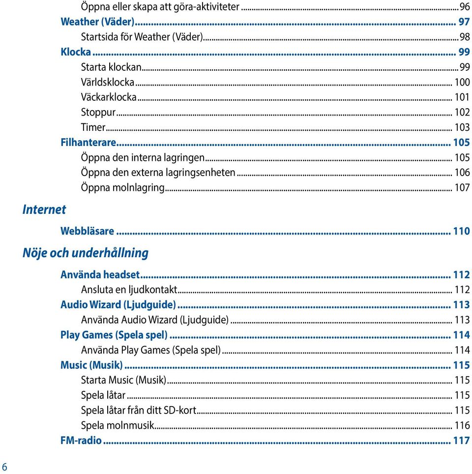 .. 110 Nöje och underhållning Använda headset... 112 Ansluta en ljudkontakt... 112 Audio Wizard (Ljudguide)... 113 Använda Audio Wizard (Ljudguide)... 113 Play Games (Spela spel).