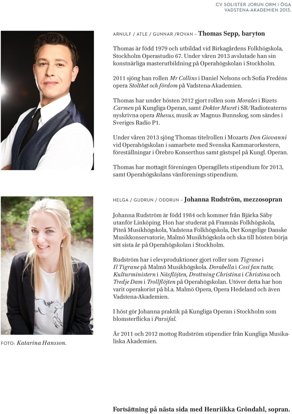 2011 sjöng han rollen Mr Collins i Daniel Nelsons och Sofia Fredéns opera Stolthet och fördom på Vadstena-Akademien.