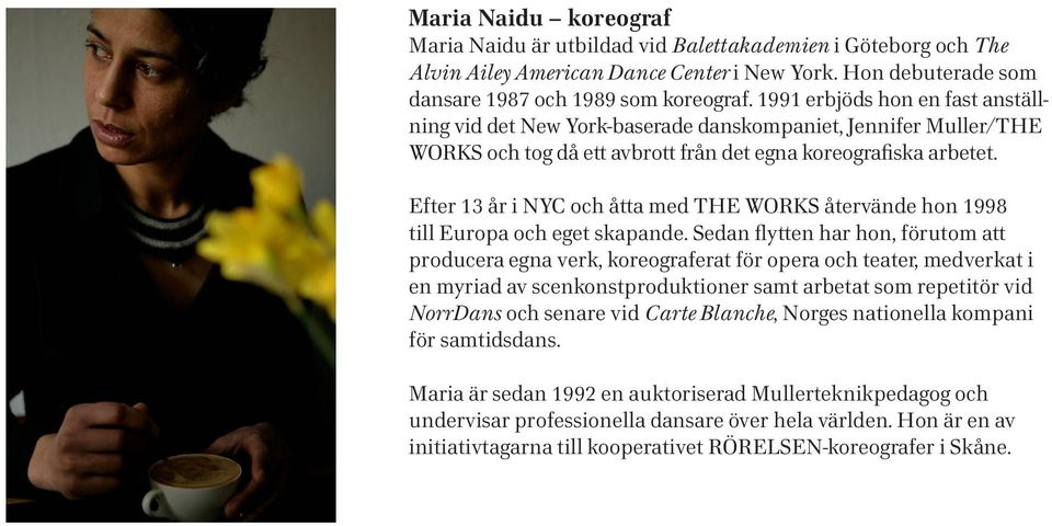 Efter 13 år i NYC och åtta med THE WORKS återvände hon 1998 till Europa och eget skapande.