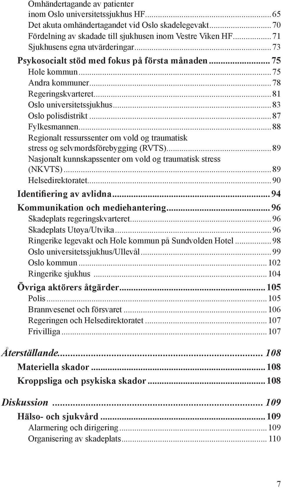 ..87 Fylkesmannen...88 Regionalt ressurssenter om vold og traumatisk stress og selvmordsförebygging (RVTS)...89 Nasjonalt kunnskapssenter om vold og traumatisk stress (NKVTS)...89 Helsedirektoratet.