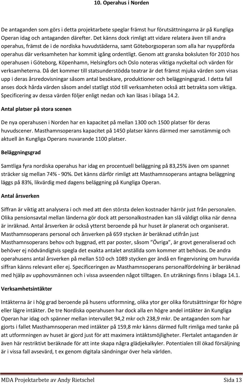 ordentligt. Genom att granska boksluten för 2010 hos operahusen i Göteborg, Köpenhamn, Helsingfors och Oslo noteras viktiga nyckeltal och värden för verksamheterna.