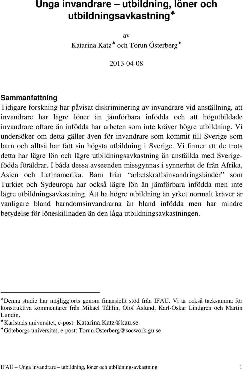 Vi undersöker om detta gäller även för invandrare som kommit till Sverige som barn och alltså har fått sin högsta utbildning i Sverige.