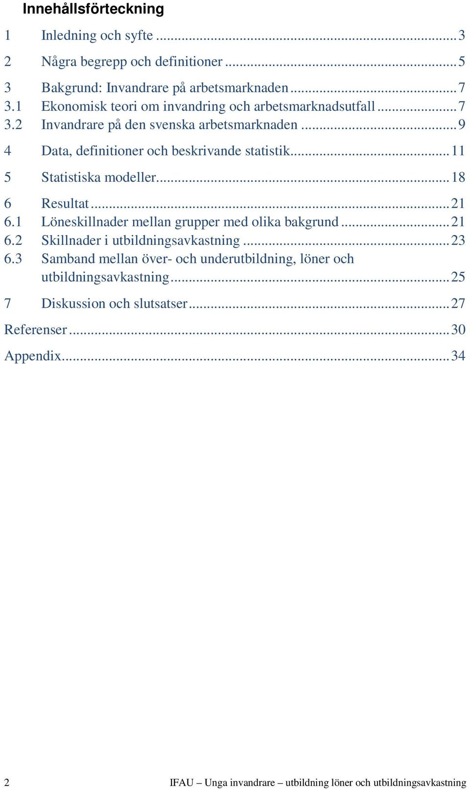 .. 11 5 Statistiska modeller... 18 6 Resultat... 21 6.1 Löneskillnader mellan grupper med olika bakgrund... 21 6.2 Skillnader i utbildningsavkastning... 23 6.