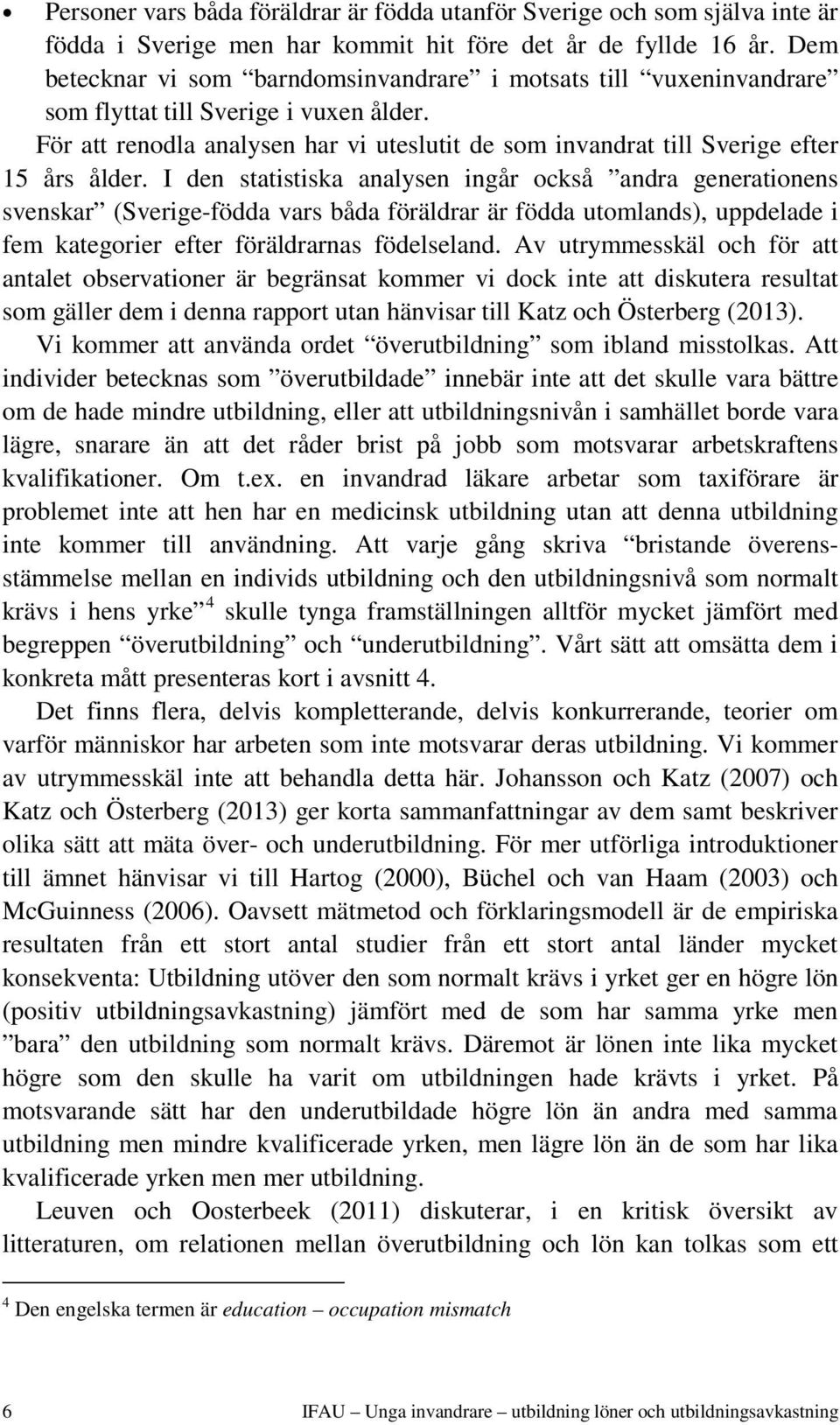 För att renodla analysen har vi uteslutit de som invandrat till Sverige efter 15 års ålder.