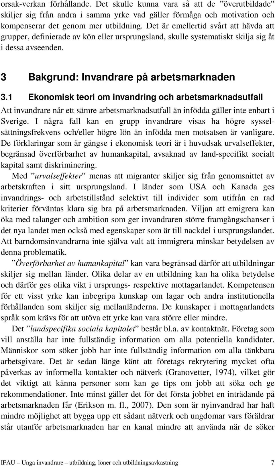 1 Ekonomisk teori om invandring och arbetsmarknadsutfall Att invandrare når ett sämre arbetsmarknadsutfall än infödda gäller inte enbart i Sverige.