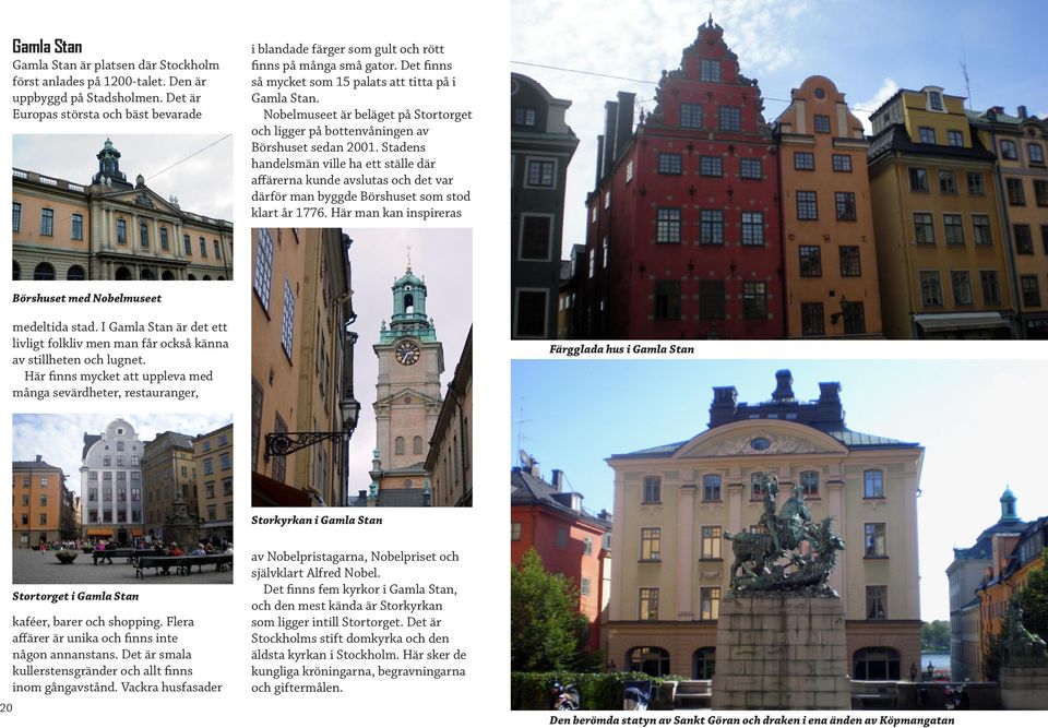 Nobelmuseet är beläget på Stortorget och ligger på bottenvåningen av Börshuset sedan 2001.