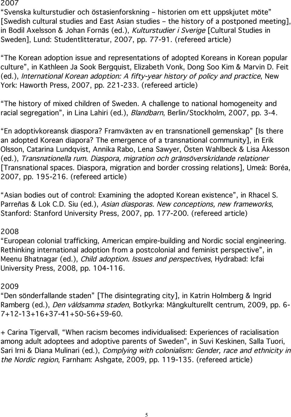 (refereed article) The Korean adoption issue and representations of adopted Koreans in Korean popular culture, in Kathleen Ja Sook Bergquist, Elizabeth Vonk, Dong Soo Kim & Marvin D. Feit (ed.