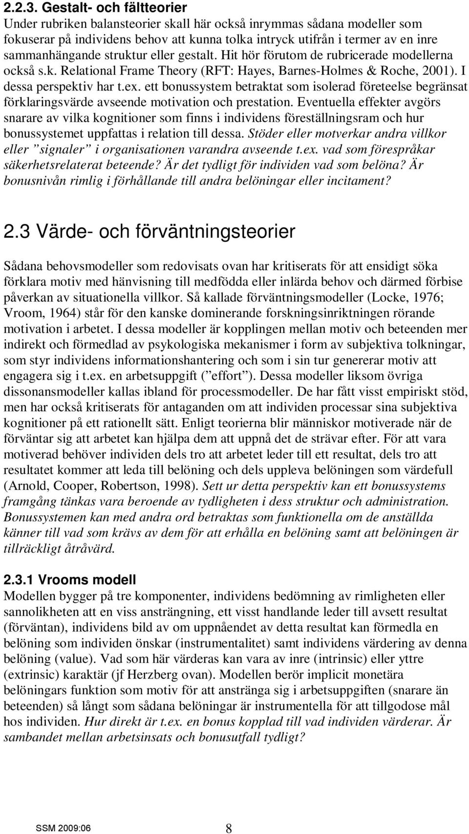 struktur eller gestalt. Hit hör förutom de rubricerade modellerna också s.k. Relational Frame Theory (RFT: Hayes, Barnes-Holmes & Roche, 2001). I dessa perspektiv har t.ex.