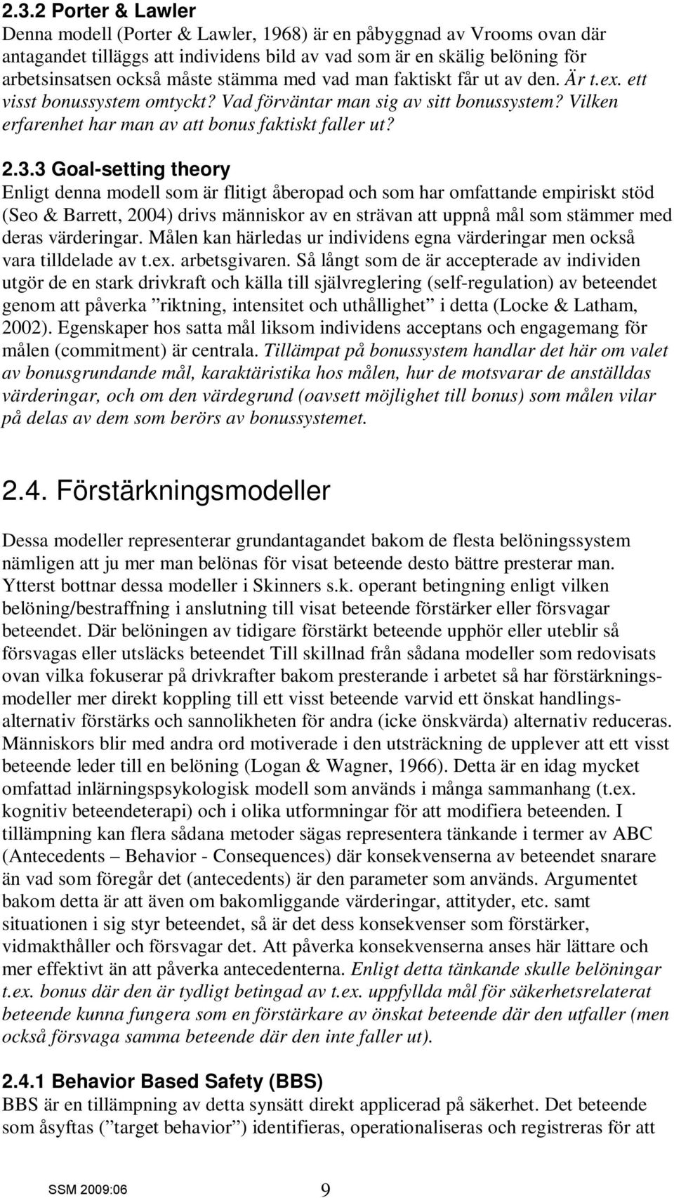 3 Goal-setting theory Enligt denna modell som är flitigt åberopad och som har omfattande empiriskt stöd (Seo & Barrett, 2004) drivs människor av en strävan att uppnå mål som stämmer med deras