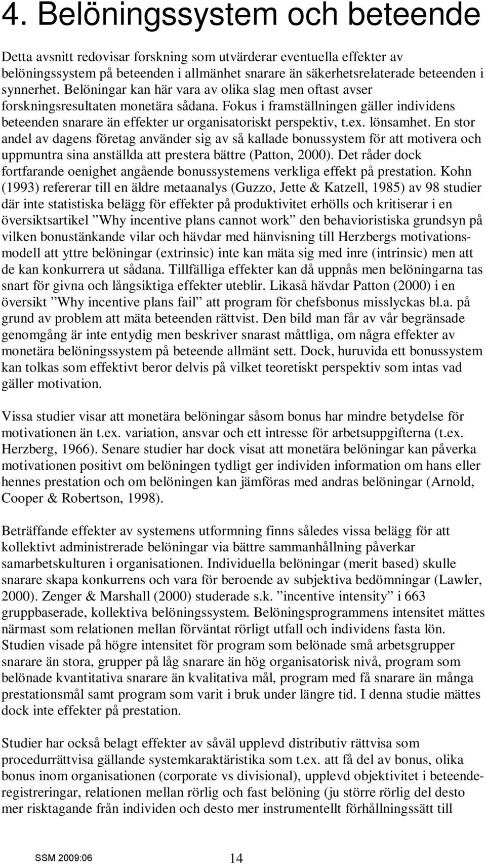 ex. lönsamhet. En stor andel av dagens företag använder sig av så kallade bonussystem för att motivera och uppmuntra sina anställda att prestera bättre (Patton, 2000).