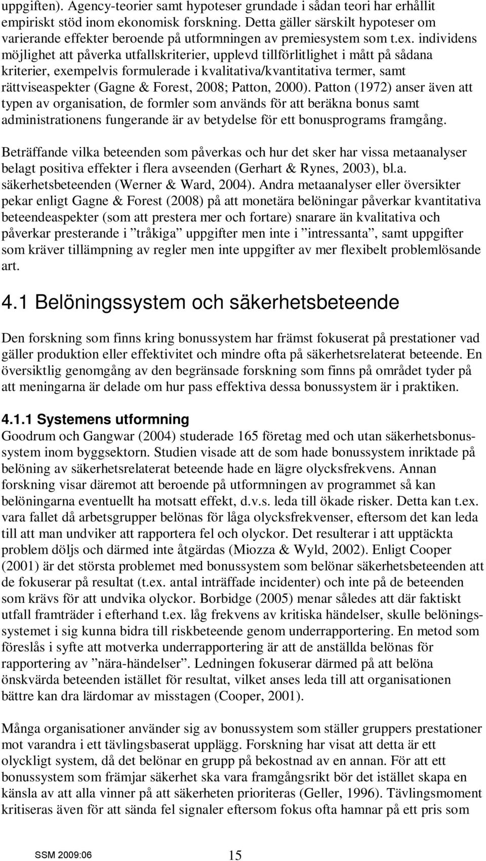 individens möjlighet att påverka utfallskriterier, upplevd tillförlitlighet i mått på sådana kriterier, exempelvis formulerade i kvalitativa/kvantitativa termer, samt rättviseaspekter (Gagne &