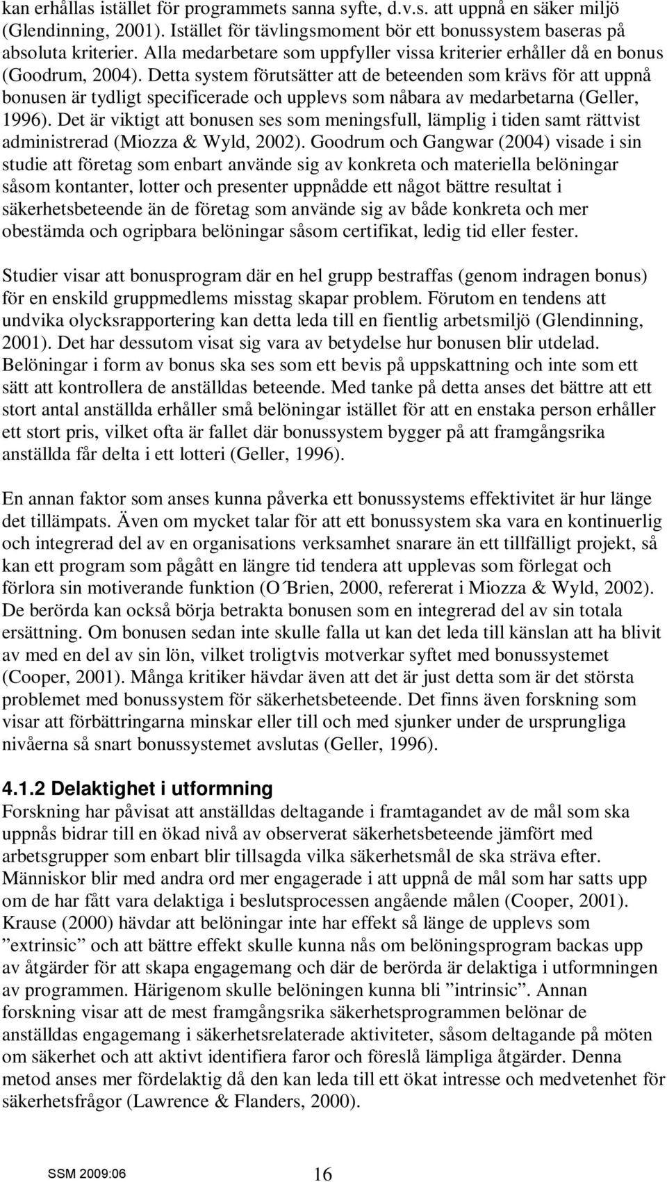 Detta system förutsätter att de beteenden som krävs för att uppnå bonusen är tydligt specificerade och upplevs som nåbara av medarbetarna (Geller, 1996).