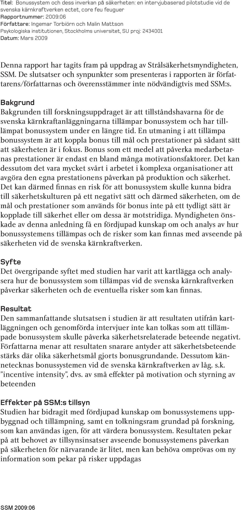 De slutsatser och synpunkter som presenteras i rapporten är författarens/författarnas och överensstämmer inte nödvändigtvis med SSM:s.