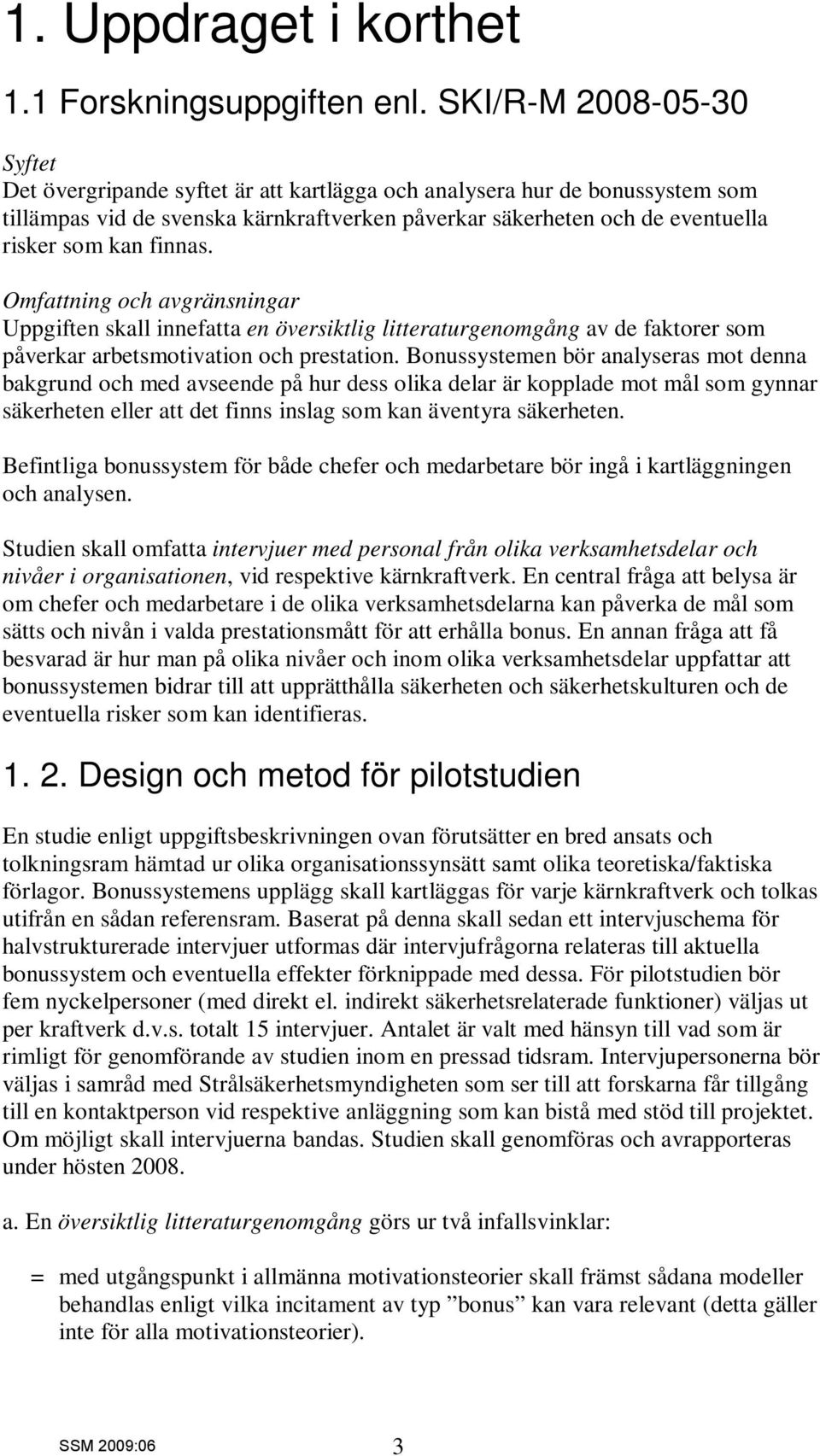 finnas. Omfattning och avgränsningar Uppgiften skall innefatta en översiktlig litteraturgenomgång av de faktorer som påverkar arbetsmotivation och prestation.