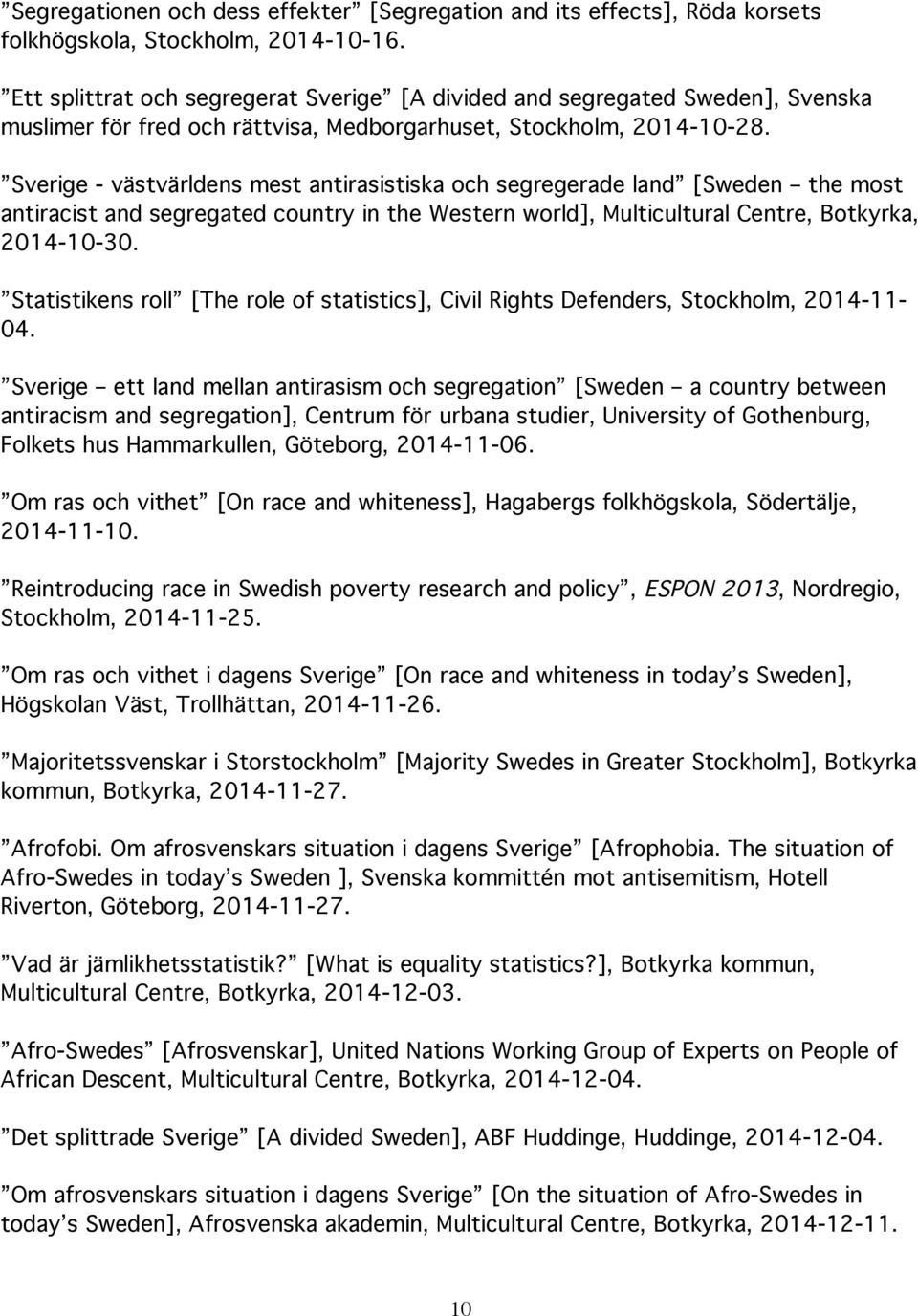 Sverige - västvärldens mest antirasistiska och segregerade land [Sweden the most antiracist and segregated country in the Western world], Multicultural Centre, Botkyrka, 2014-10-30.