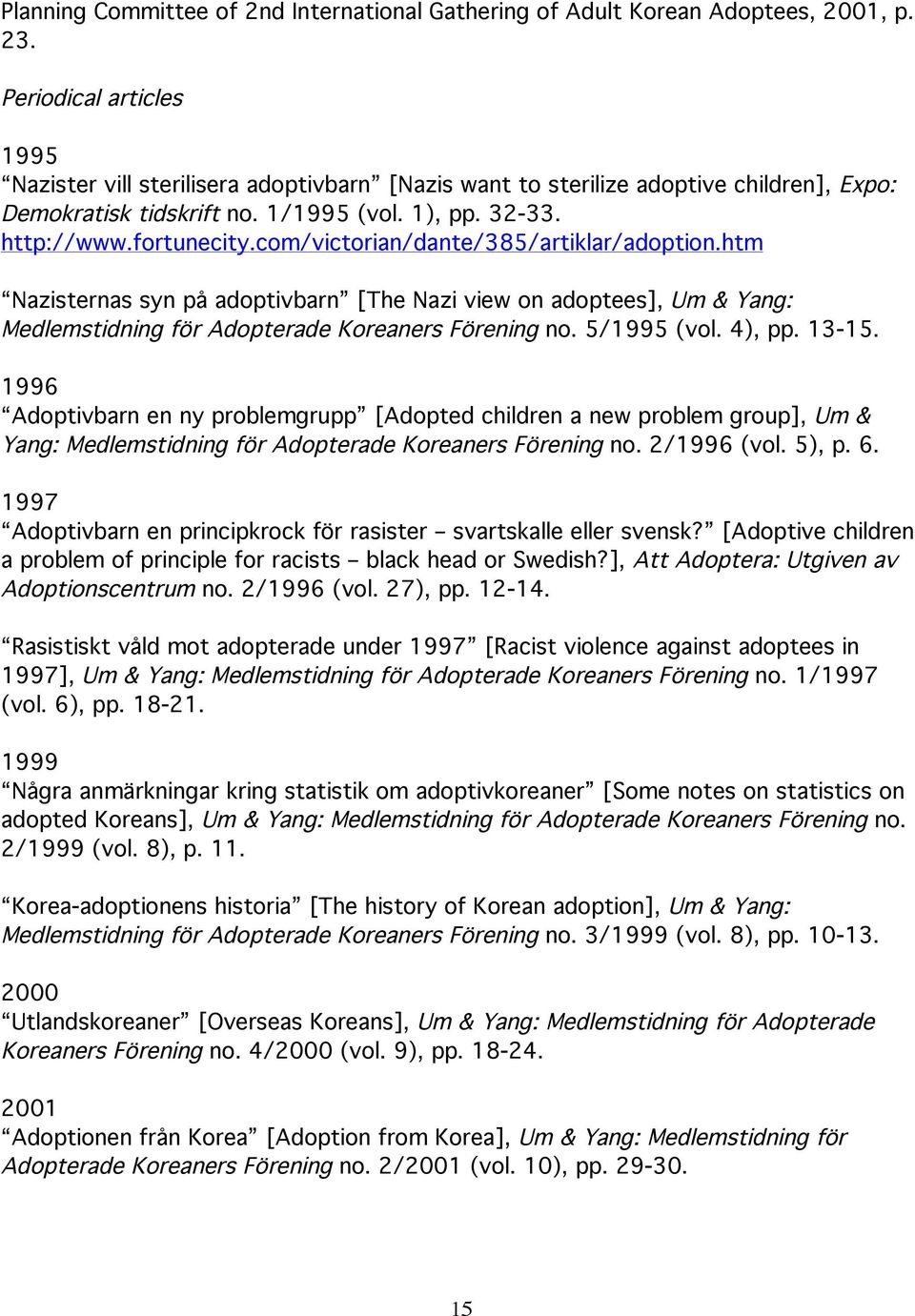 com/victorian/dante/385/artiklar/adoption.htm Nazisternas syn på adoptivbarn [The Nazi view on adoptees], Um & Yang: Medlemstidning för Adopterade Koreaners Förening no. 5/1995 (vol. 4), pp. 13-15.