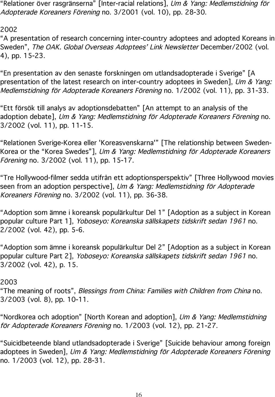 En presentation av den senaste forskningen om utlandsadopterade i Sverige [A presentation of the latest research on inter-country adoptees in Sweden], Um & Yang: Medlemstidning för Adopterade