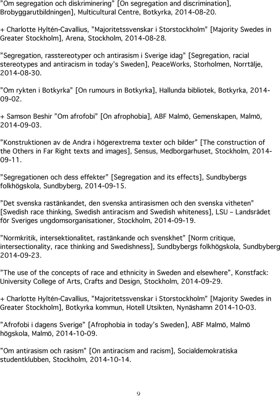 Segregation, rasstereotyper och antirasism i Sverige idag [Segregation, racial stereotypes and antiracism in today s Sweden], PeaceWorks, Storholmen, Norrtälje, 2014-08-30.