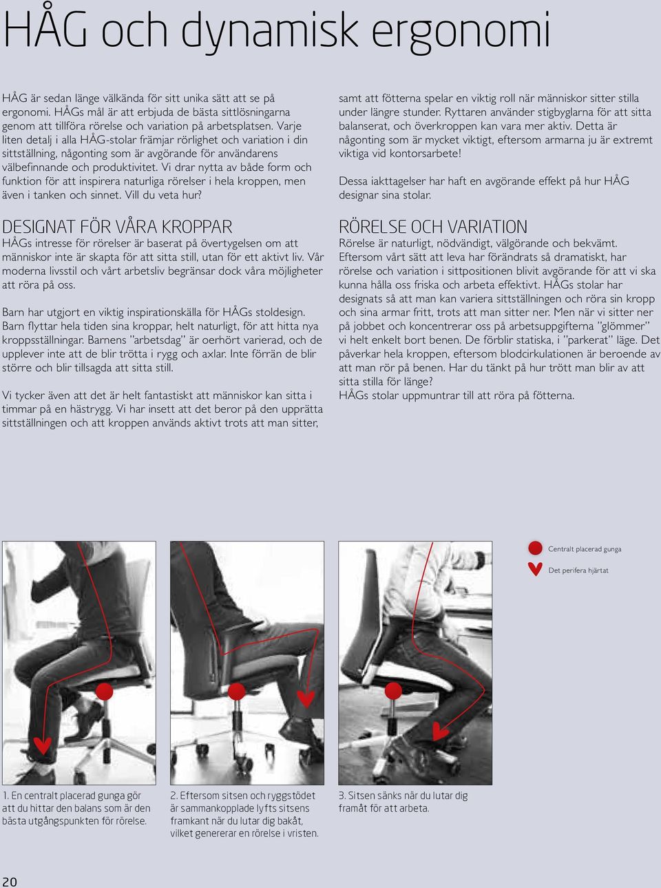 Varje liten detalj i alla HÅG-stolar främjar rörlighet och variation i din sittställning, någonting som är avgörande för användarens välbefinnande och produktivitet.