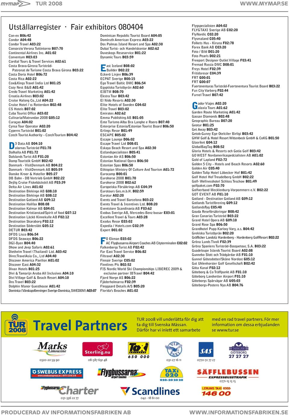 India Ltd B01:25 Cozy Nest B&B A01:42 Credo Travel Marketing A01:42 Croatia Airlines B03:02 Cruise Halong Co.