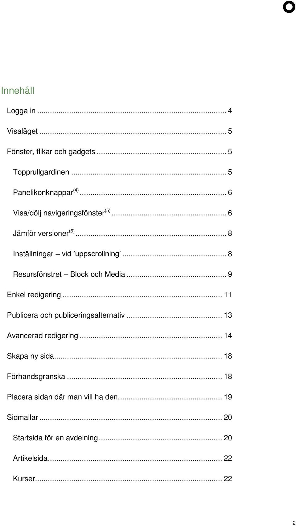 .. 8 Resursfönstret Block och Media... 9 Enkel redigering... 11 Publicera och publiceringsalternativ... 13 Avancerad redigering.