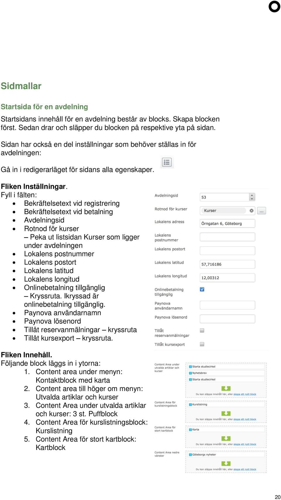 Fyll i fälten: Bekräftelsetext vid registrering Bekräftelsetext vid betalning Avdelningsid Rotnod för kurser Peka ut listsidan Kurser som ligger under avdelningen Lokalens postnummer Lokalens postort