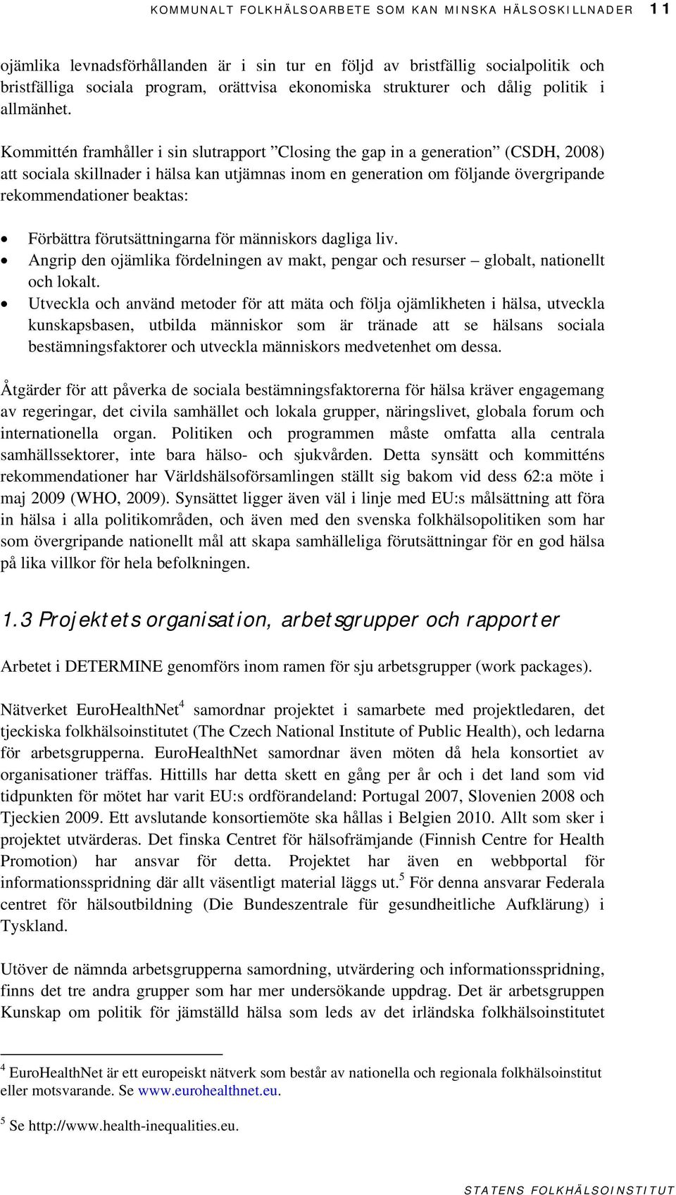 Kommittén framhåller i sin slutrapport Closing the gap in a generation (CSDH, 2008) att sociala skillnader i hälsa kan utjämnas inom en generation om följande övergripande rekommendationer beaktas: