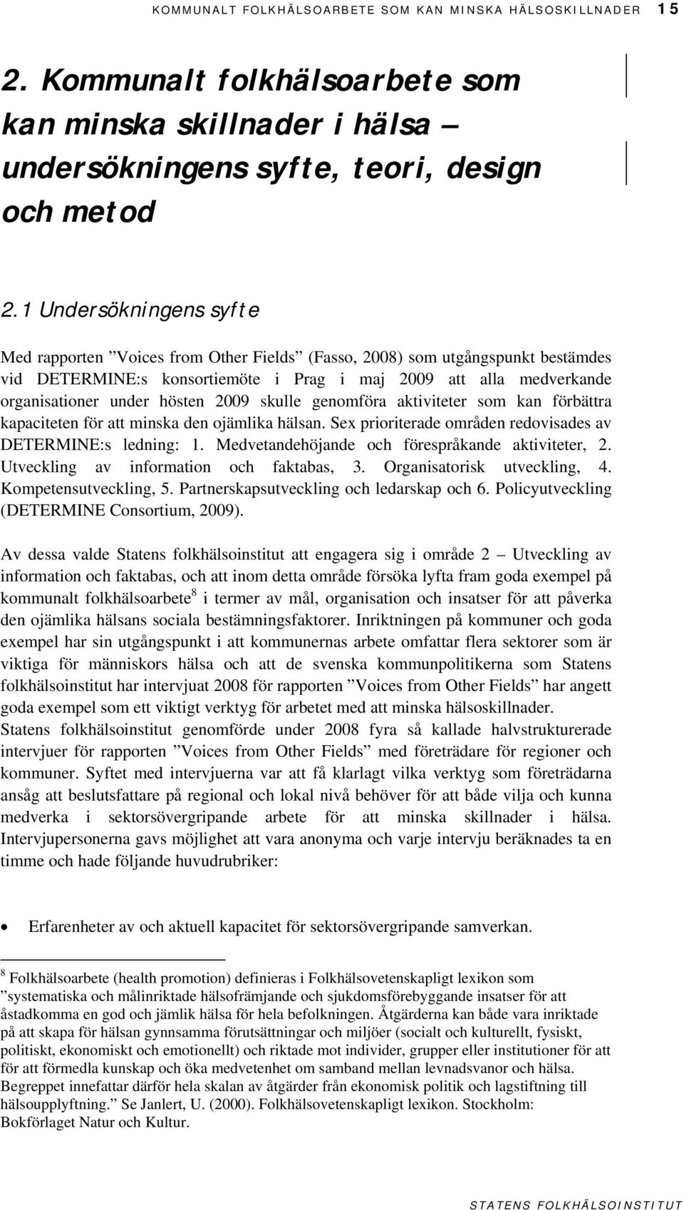 hösten 2009 skulle genomföra aktiviteter som kan förbättra kapaciteten för att minska den ojämlika hälsan. Sex prioriterade områden redovisades av DETERMINE:s ledning: 1.