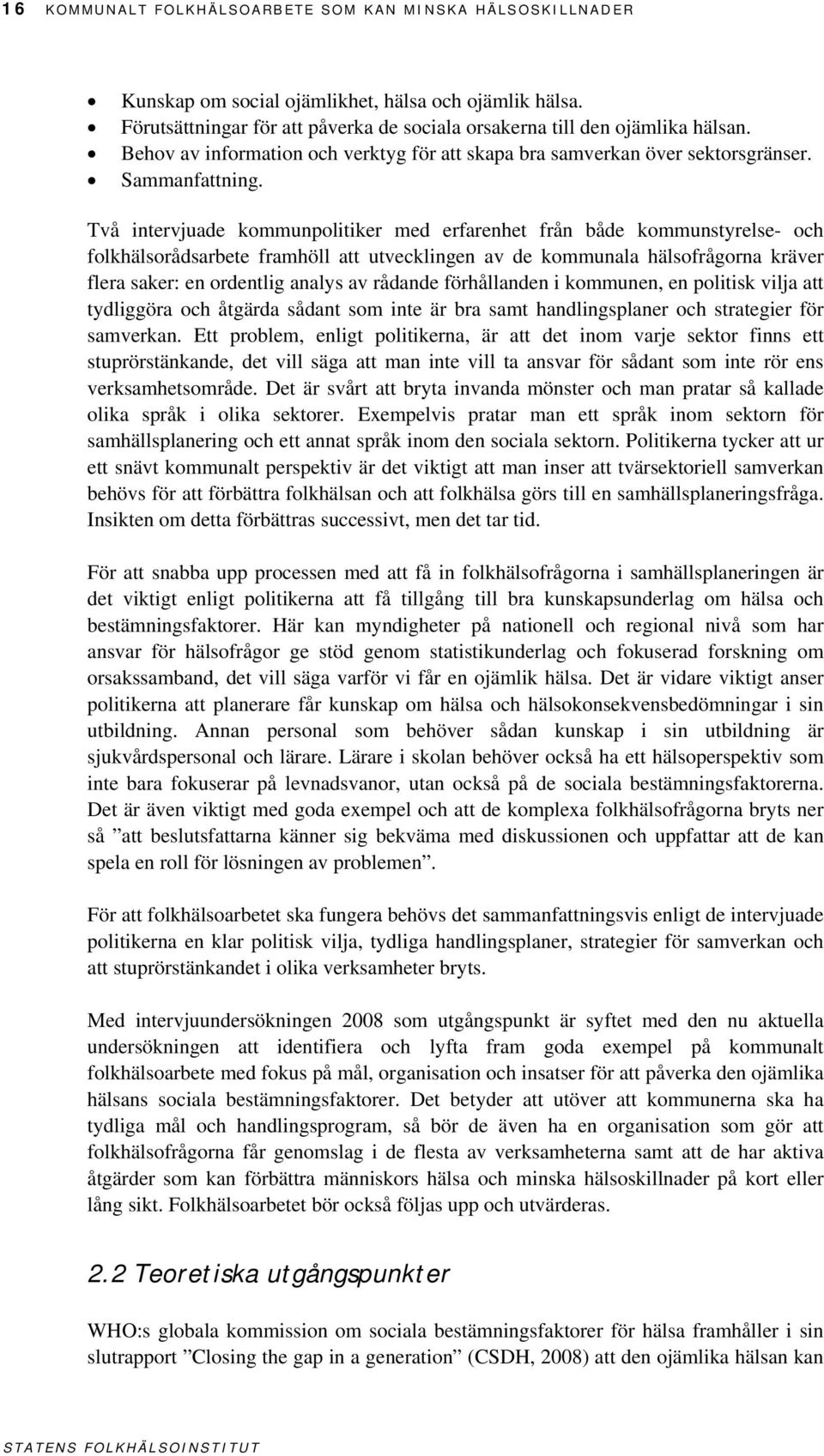 Två intervjuade kommunpolitiker med erfarenhet från både kommunstyrelse- och folkhälsorådsarbete framhöll att utvecklingen av de kommunala hälsofrågorna kräver flera saker: en ordentlig analys av