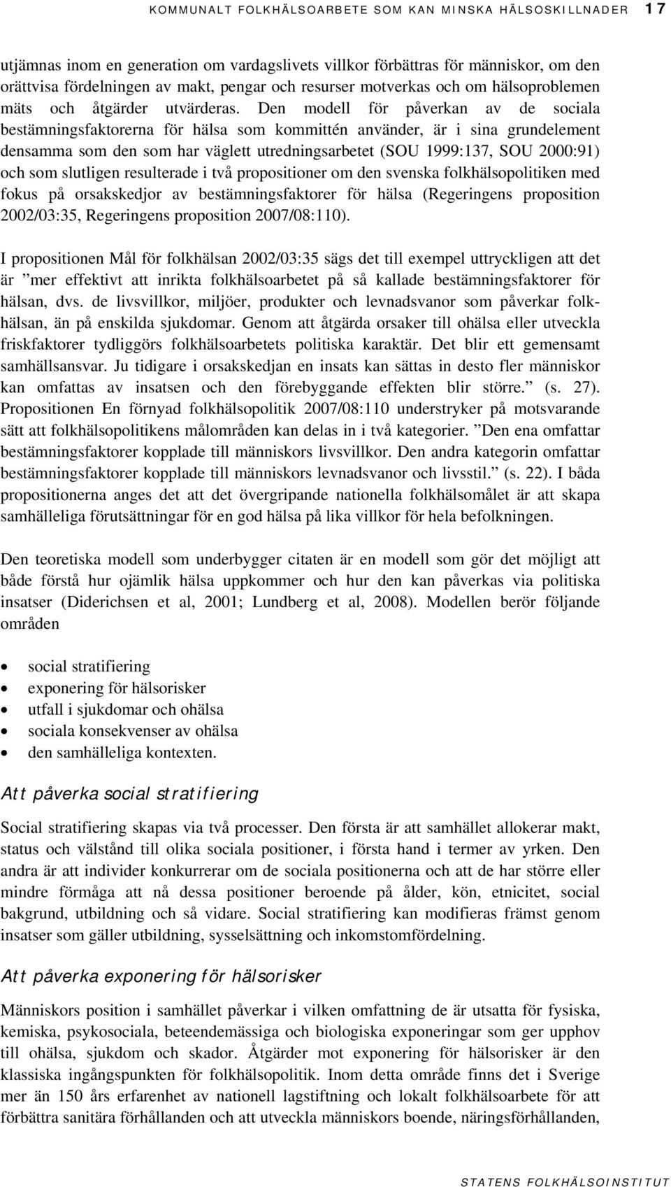 Den modell för påverkan av de sociala bestämningsfaktorerna för hälsa som kommittén använder, är i sina grundelement densamma som den som har väglett utredningsarbetet (SOU 1999:137, SOU 2000:91) och
